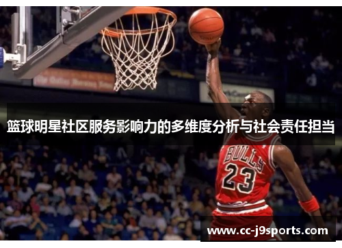 篮球明星社区服务影响力的多维度分析与社会责任担当