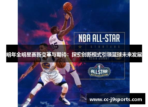 明年全明星赛新变革与期待：探索创新模式引领篮球未来发展