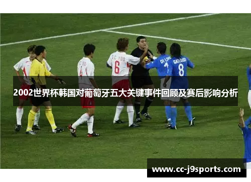 2002世界杯韩国对葡萄牙五大关键事件回顾及赛后影响分析