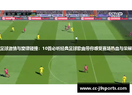 足球激情与旋律碰撞：10首必听经典足球歌曲带你感受赛场热血与荣耀