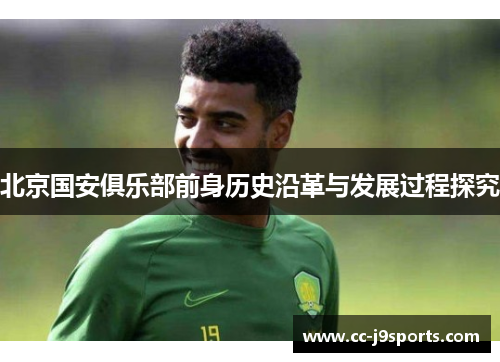 北京国安俱乐部前身历史沿革与发展过程探究
