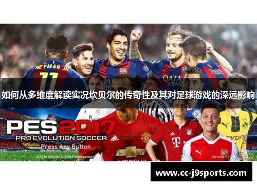 如何从多维度解读实况坎贝尔的传奇性及其对足球游戏的深远影响
