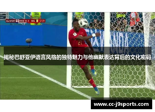 揭秘巴舒亚伊语言风格的独特魅力与他幽默表达背后的文化密码 揭秘巴舒亚伊语言风格的独特魅力与他幽默表达背后的文化密码